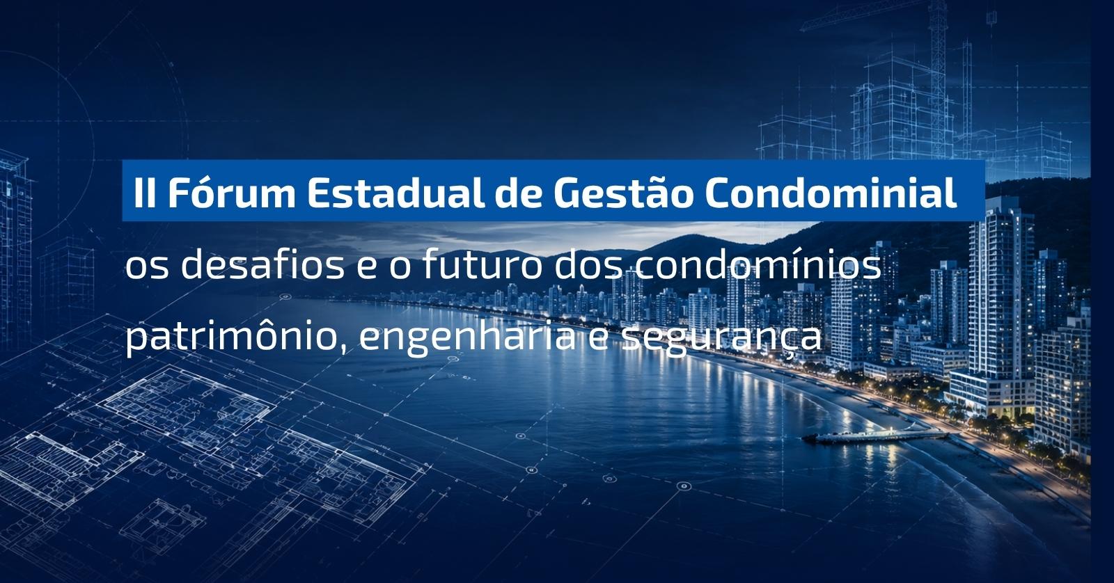 II Fórum Estadual da Gestão Condominial — Patrimônio, Engenharia, Segurança e Futuro dos Condomínios